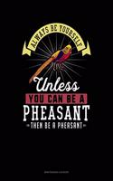 Always Be Yourself Unless You Can Be a Pheasant Then Be a Pheasant: 6 Columns Columnar Pad(202 6 Columns Columnar Pad)