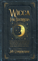 Wicca for Beginners: A Basic Guide for the Modern Age to Learn About the Mysteries of Wiccan Beliefs and History, and How to Use Candles, Crystals, Herbs, Magik Rituals 