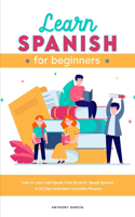 Learn Spanish for Beginners 2021: How to Learn and Speak from Scratch. Speak Spanish In 30 Days And Learn Everyday Phrases