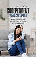 Codependent Relations: A Complete Guide to Set Mindset for Codependent Relations with Narcissism People and Fear of Abandonment