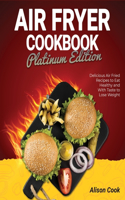 Air Fryer Cookbook - Platinum Edition: Delicious Air Fried Recipes to Eat Healthy and With Taste to Lose Weight