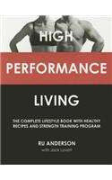 High Performance Living: The Complete Lifestyle Book with Healthy Recipes and Strength Training Program