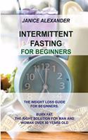 Intermittent Fasting for Beginners: The Weight Loss Guide for Beginners. Burn Fat. the Right Solution for Man and Woman Over 50 Years Old