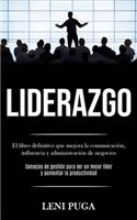 Liderazgo: El libro definitivo que mejora la comunicación, influencia y administración de negocios (Consejos de gestión para ser un mejor líder y aumentar la p