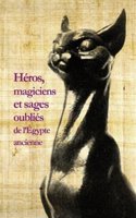 Heros, Magiciens Et Sages Oublies de l'Egypte Ancienne