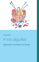 A vos aiguilles: Apprendre à crocheter et à tricoter