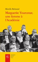 Marguerite Yourcenar, Une Femme a l'Academie: Edition Revue Et Augmentee