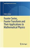 Fourier Series, Fourier Transform and Their Applications to Mathematical Physics