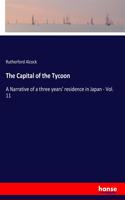 Capital of the Tycoon: A Narrative of a three years' residence in Japan - Vol. 11