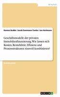 Geschäftsmodelle der privaten Immobilienfinanzierung. Wie lassen sich Kosten, Rentabilität, Effizienz und Prozessstrukturen sinnvoll kombinieren?