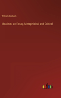 Idealism: an Essay, Metaphisical and Critical