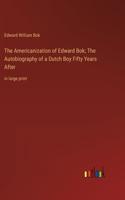 Americanization of Edward Bok; The Autobiography of a Dutch Boy Fifty Years After