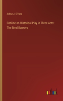 Catiline an Historical Play in Three Acts: The Rival Runners