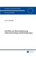 Die Pflicht zur Nicht-Anerkennung voelkerrechtswidriger Gebietsaenderungen: (5895 Europäische Hochschulschriften Recht)