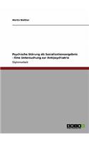 Psychische Störung als Sozialisationsergebnis - Eine Untersuchung zur Antipsychiatrie
