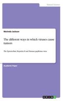 The different ways in which viruses cause tumors: The Epstein-Barr, Hepatitis B and Human papilloma virus