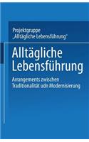 Alltägliche Lebensführung: Arrangements Zwischen Traditionalität Und Modernisierung