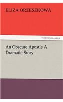 An Obscure Apostle A Dramatic Story: (English)