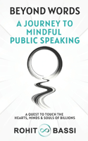 Beyond Words: A Journey to Mindful Public Speaking: A Quest to Touch the Hearts, Minds & Souls of Billions