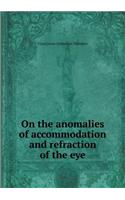 On the Anomalies of Accommodation and Refraction of the Eye