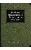 Outlines of Ecclesiastical History, on a New Plan