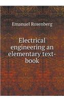 Electrical Engineering an Elementary Text-Book