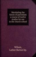 Marshaling the forces of patriotism a course of twelve studies for use in the church school