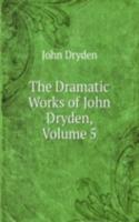 Dramatic Works of John Dryden, Volume 5