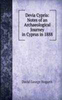 Devia Cypria: Notes of an Archaeological Journey in Cyprus in 1888