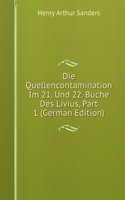 Die Quellencontamination Im 21. Und 22. Buche Des Livius, Part 1 (German Edition)