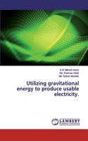 Utilizing gravitational energy to produce usable electricity.