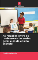 As relações entre os professores do ensino geral e os do ensino especial