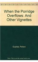 When the Porridge Overflows: And Other Vignettes