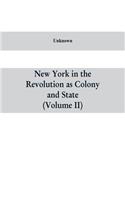 New York in the Revolution as colony and state: a compilation of documents and records from the Office of the State Comptroller.VOL. II