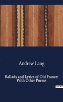 Ballads and Lyrics of Old France: With Other Poems