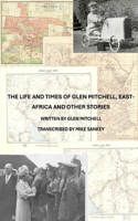 Life and Times of Glen Mitchell, East-Africa and Other Stories