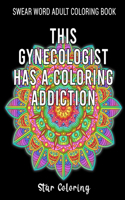 This Gynecologist has a Coloring Addiction: humourous & snarky swear word adult coloring book for Gynecologist, 30 unique designs with hilarious quotes for relaxation, stress relieving, gag gi