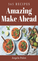 365 Amazing Make Ahead Recipes: Enjoy Everyday With Make Ahead Cookbook!