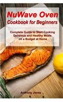 NuWave Oven Cookbook for Beginners: Complete Guide to Start Cooking Delicious and Healthy Meals on a Budget at Home