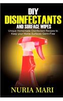 DIY Disinfectants and Surface Wipes: Unique Homemade Disinfectant Recipes to Keep your Home Surfaces Germ-Free