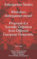 Antiziganism Studies: What does Antiziganism mean? Proposal of a Scientific Definition from Different European Viewpoints: Texts from Prof. Dr. W. Wippermann "What is Ant