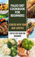 Paleo Diet Cookbook for Beginners: More Than Healthy, Easy And Quick Recipes, Started with Your New Lifestyle & for Weight Loss - Cook Book For Beginners