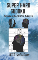 Super Hard Sudoku Puzzles Book For Adults - With Solutions