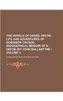 The Novels of Daniel Defoe (Volume 3); Life and Adventures of Robinson Crusoe. Biographical Memoir of D. Defoe [By John Ballantyne