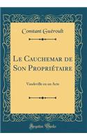 Le Cauchemar de Son Propriï¿½taire: Vaudeville En Un Acte (Classic Reprint)