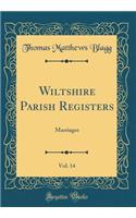Wiltshire Parish Registers, Vol. 14: Marriages (Classic Reprint)