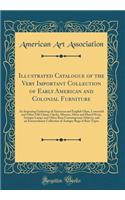 Illustrated Catalogue of the Very Important Collection of Early American and Colonial Furniture: An Imposing Gathering of American and English Glass, Lowestoft and Other Old China, Clocks, Mirrors, Silver and Plated Ware, Antique Lamps and Other
