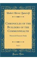 Chronicles of the Builders of the Commonwealth, Vol. 1: Historical Character Study (Classic Reprint): Historical Character Study (Classic Reprint)