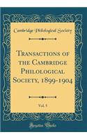 Transactions of the Cambridge Philological Society, 1899-1904, Vol. 5 (Classic Reprint)