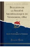 Bulletin de la SociÃ©tÃ© ArchÃ©ologique Du Vendomois, 1862, Vol. 1 (Classic Reprint)